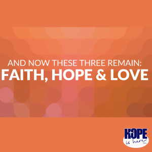 These 3 Remain: Faith, Hope and Love