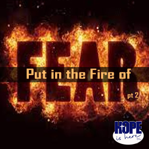 Put in the Fire of Fear (pt 2)
