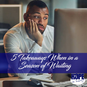 5 Takeaways When in a Season of Waiting