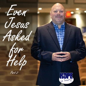 Even Jesus Asked For Help (pt 2)