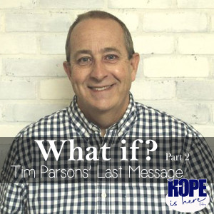 What if? (pt 2) Tim Parsons‘ Last Message