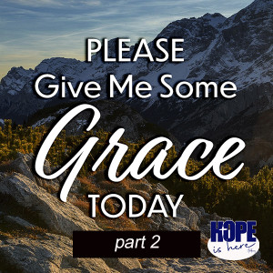 Please Give Me Some Grace Today (pt. 2)