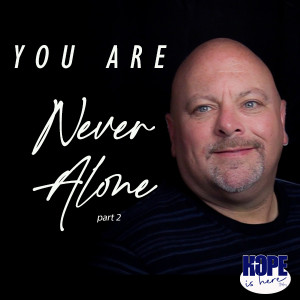 You Are Never Alone (pt 2)