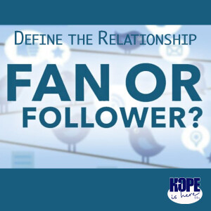 Define the Relationship - Fan or Follower?