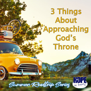 3 Things About Approaching God's Throne - Summer Road Trip