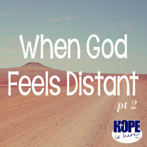 When God Seems Distant (pt 2)