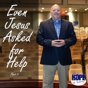 Even Jesus Asked For Help (pt 3)