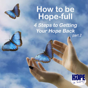 How to be Hope-Full: 4 Steps to Getting Your Hope Back (pt 2)