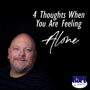 4 Thoughts When You Are Feeling Alone
