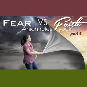 Fear or Faith? (pt 2)