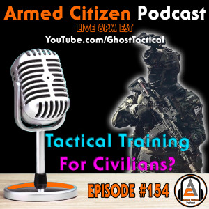 Is Tactical Training Worthwhile For Civilians?  The Armed Citizen Podcast LIVE #154