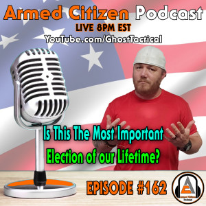 Election 2020:  The Most Important Election of Our Lifetime?  The Armed Citizen Podcast LIVE #162