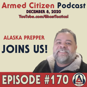 Alaska Prepper Joins Us!  The Armed Citizen Podcast LIVE #170