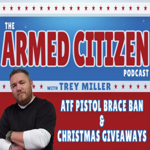 ATF Pistol Brace Ban, Christmas Giveaways and MORE!  The Armed Citizen Podcast LIVE #172