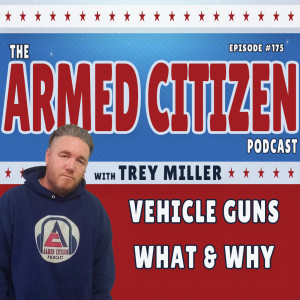 VEHICLE GUNS:  WHAT TO USE & WHY:  The Armed Citizen Podcast LIVE #175