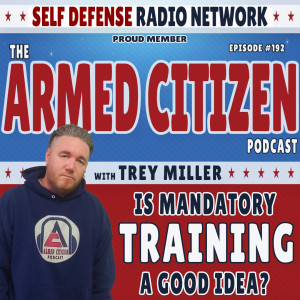 Is Mandatory Training A Good Idea?  The Armed Citizen Podcast LIVE #192