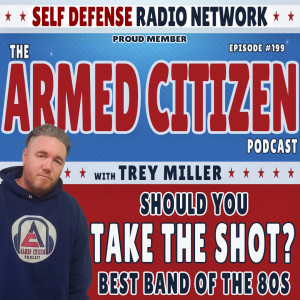 Should You Take The Shot? | Best Bands of the 80s:  The Armed Citizen Podcast LIVE #199