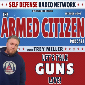 LET'S TALK GUNS! The Armed Citizen Podcast LIVE #203