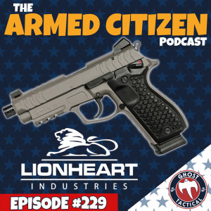 Lionheart Industries Joins Us!  |  The Armed Citizen Podcast LIVE #229