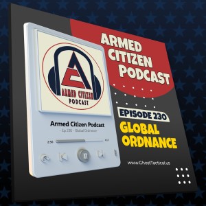 Global Ordnance Joins Us | The Armed Citizen Podcast LIVE #230