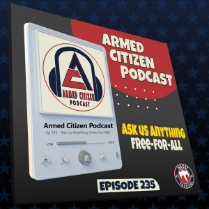 Ask Us Anything Free-For-All | The Armed Citizen Podcast LIVE #235