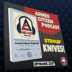 Let’s Talk KNIVES! | Stroup Knives Joins Us | The Armed Citizen Podcast LIVE #239