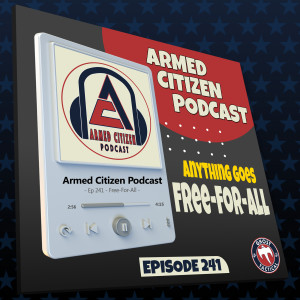 Anything Goes Free-For-All  |  The Armed Citizen Podcast LIVE #241
