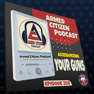 Accessorizing Your Guns | The Armed Citizen Podcast LIVE #258
