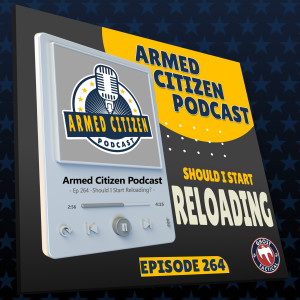 Should I Start Reloading |  The Armed Citizen Podcast LIVE #264