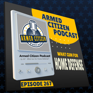 What Gun For Home Defense?  |  The Armed Citizen Podcast LIVE #267