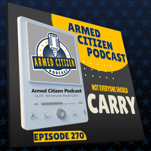Not EVERYONE Should Carry | The Armed Citizen Podcast LIVE #270