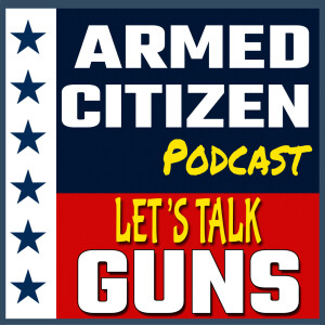 Let’s Talk GUNS!!! | The Armed Citizen Podcast LIVE #305