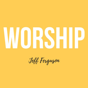 Worship - Jeff Ferguson