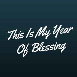 This Is My Year Of Blessing