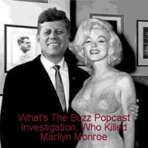What’s The Buzz Popcast Investigation: Who Killed Marilyn Monroe