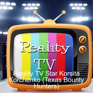 Reality TV Star Korsita Korchenko (Texas Bounty Hunters)