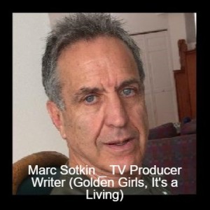 Marc Sotkin _ TV Producer Writer (Golden Girls, It’s a Living etc...)