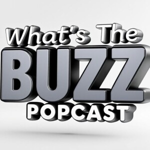 OPEN FORUM on WHAT'S THE BUZZ POPCAST