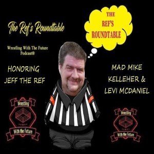 THE REF’S ROUNDTABLE EPISODE 6 W/MIKE KELLEHER & LEVI MCDANIEL