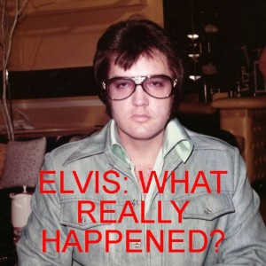 ELVIS: WHAT REALLY HAPPENED?