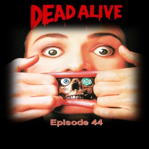 Episode 44- Dead Alive (1992)