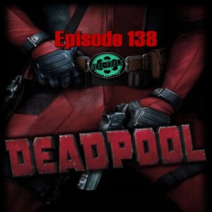Episode 138- Deadpool (2016)