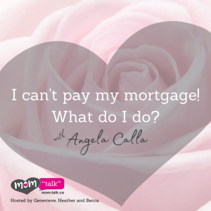 I can’t pay my mortgage! What do I do? Guest: Angela Calla  | Mom Talk