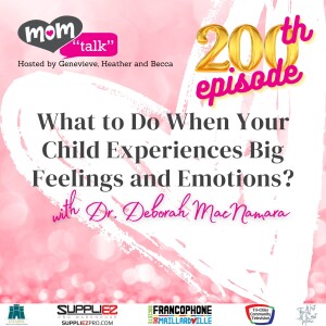 E200 - What to Do When Your Child Experiences Big Feelings and Emotions w Dr.Deborah MacNamara | Mom Talk