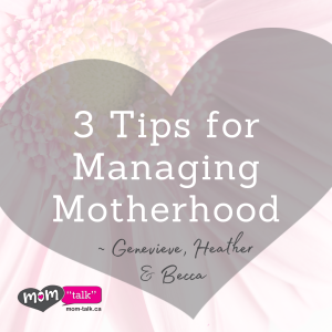 3 Tips on Managing Motherhood with Geneviève, Becca & Heather | Mom Talk