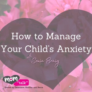 How to Manage Your Child’s Anxiety with Sonja Braig | Mom Talk
