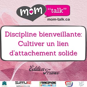 Discipline bienveillante: Cultiver un lien d’attachement solid avec Geneviève Kyle-Lefebvre | Mom Talk