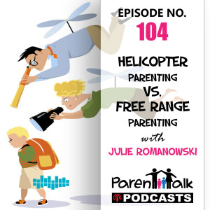E104 - Helicopter Parenting vs. Free-Range Parenting with Julie Romanowski | Parent Talk