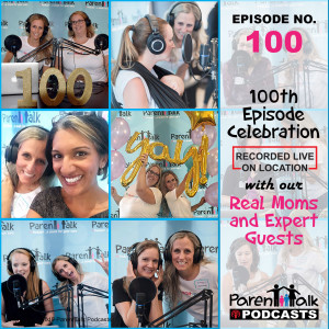 E100 - Real Mom Moments - 100th Episode Celebration recorded Live on Location! | Parent Talk