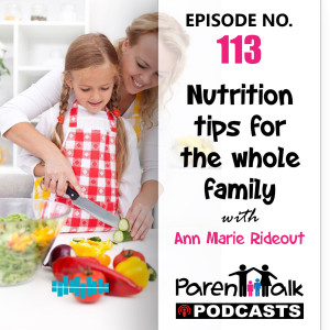 E113 - Nutrition tips for the whole family with Ann Marie Rideout | Parent Talk